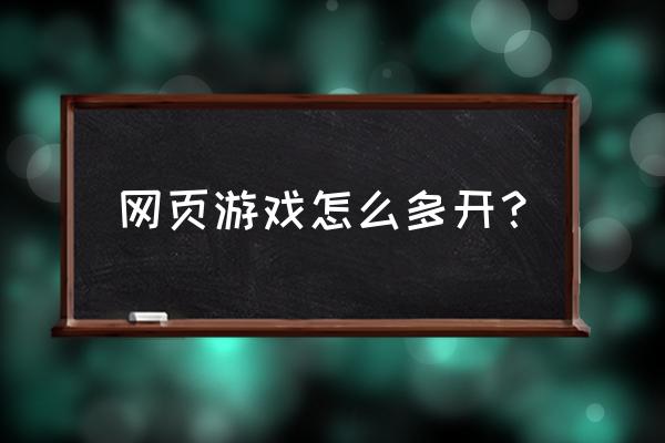 小米手机怎样开多个网页游戏 网页游戏怎么多开？