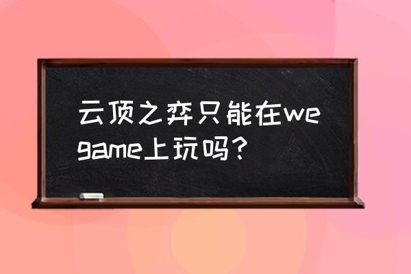 怎么预约云顶之奕手游 云顶之弈只能在wegame上玩吗？