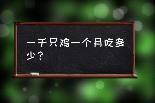 6000只蛋鸡一个月吃多少饲料 一千只鸡一个月吃多少？