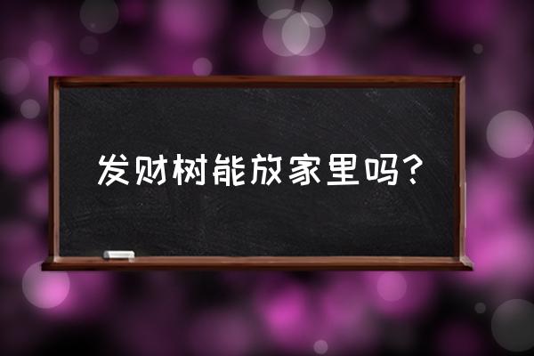 发财树能否在家养 发财树能放家里吗？