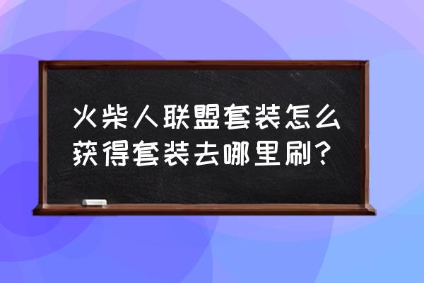 火柴人联盟皮肤在哪 火柴人联盟套装怎么获得套装去哪里刷？