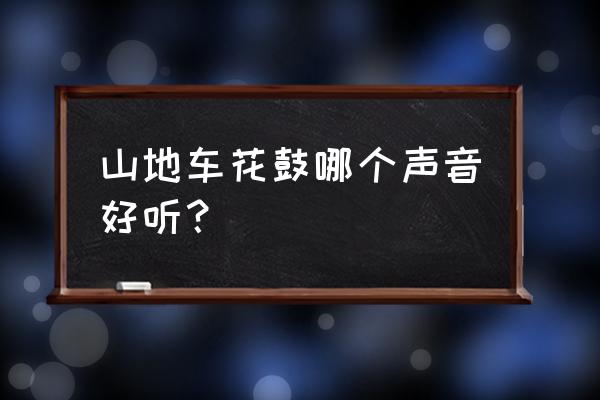 自行车花鼓什么最响 山地车花鼓哪个声音好听？