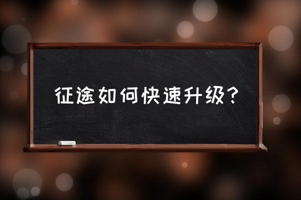 征途游戏人物怎样升级的快 征途如何快速升级？