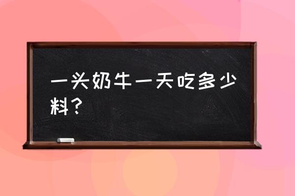 一头奶牛一天吃多少钱饲料 一头奶牛一天吃多少料？