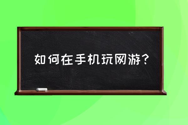 怎样玩大型网游 如何在手机玩网游？