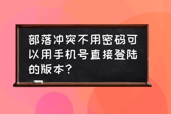 部落冲突如何用手机号码登录 部落冲突不用密码可以用手机号直接登陆的版本？