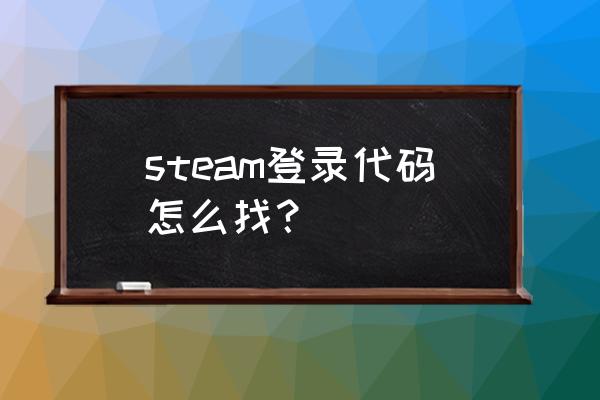 steam测试访问代码如何获取 steam登录代码怎么找？