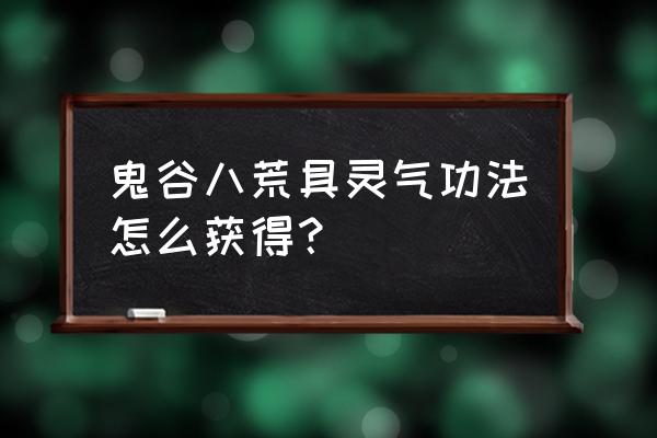 鬼谷八荒怎么领宗门奖励 鬼谷八荒具灵气功法怎么获得？