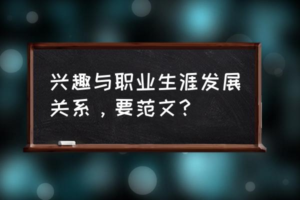 选择职业生涯发展路线模板 兴趣与职业生涯发展关系，要范文？