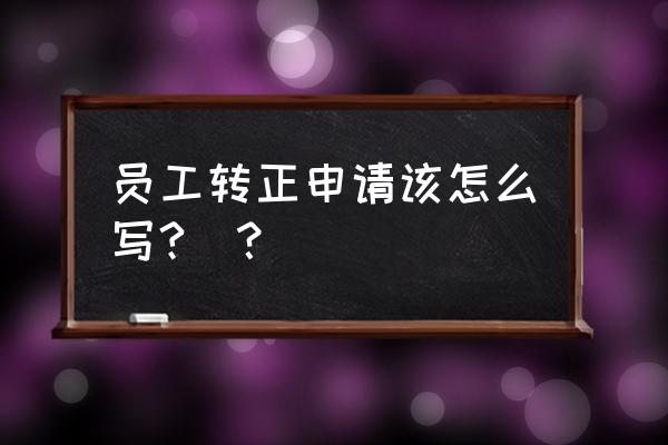 员工转正申请书模板个人 员工转正申请该怎么写?(？