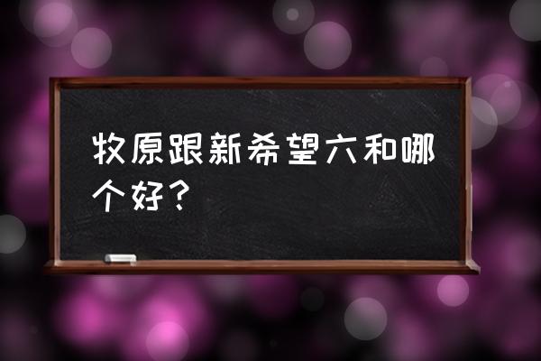 加盟新希望六和 牧原跟新希望六和哪个好？