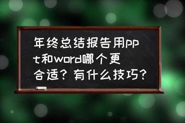 怎么写出一份漂亮的年终总结ppt 年终总结报告用ppt和word哪个更合适？有什么技巧？