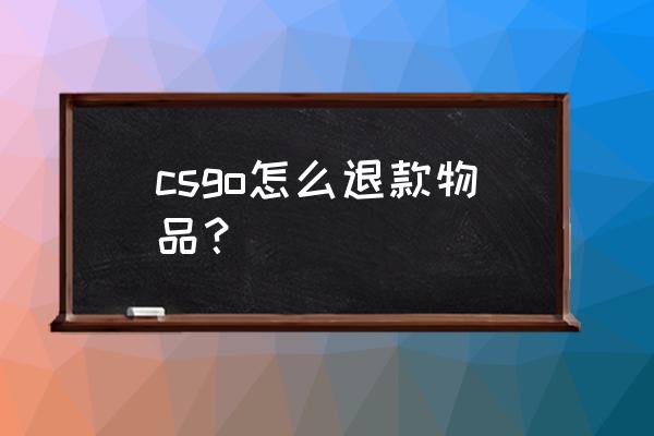 steam市场怎么批量出售 csgo怎么退款物品？