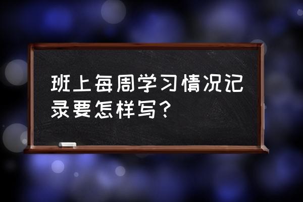 班级管理记录范例 班上每周学习情况记录要怎样写？