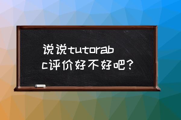 tutorabc英语效果如何 说说tutorabc评价好不好吧？