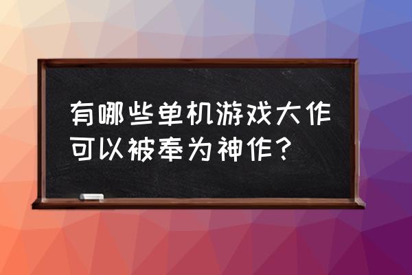 cs单机版神器时代 有哪些单机游戏大作可以被奉为神作？