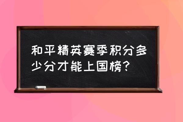 和平精英每个地图的刷分比例 和平精英赛季积分多少分才能上国榜？