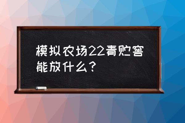 模拟农场19青贮窖怎么用 模拟农场22青贮窖能放什么？